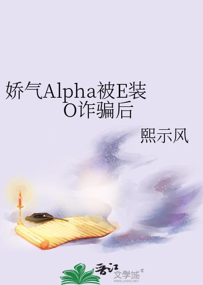 娇气Alpha是万人迷免费阅读最新章