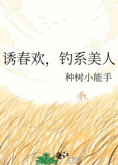 诱春欢钓系美人TXT