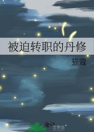 被迫转职的丹修 猫蔻 笔趣阁