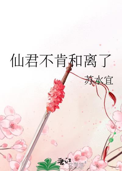 仙君和离后他疯了最新章节列表