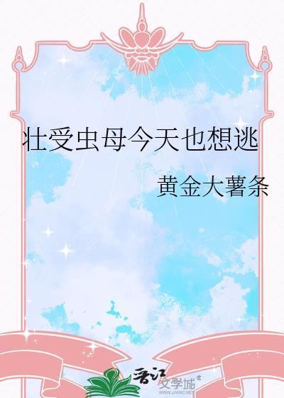 壮受虫母今日也想逃笔趣阁最新章节