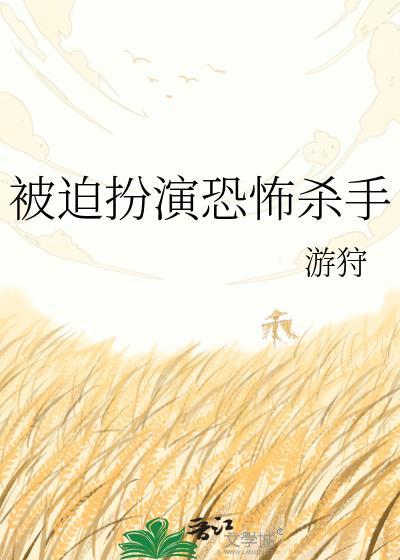被迫扮演恐怖杀手txt游狩
