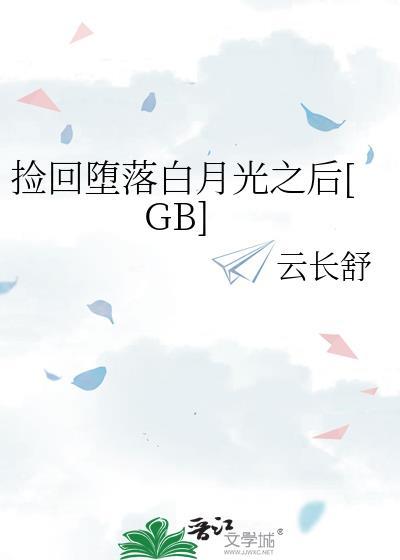 捡回堕落白月光之后云长舒百度