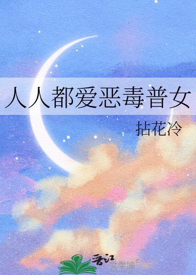 人人都爱恶毒普女拈花冷TXT