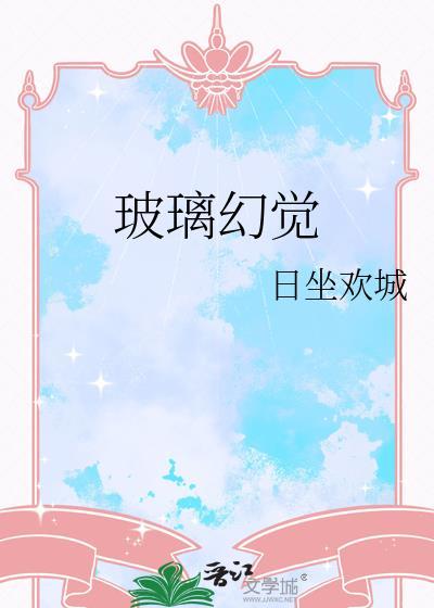 玻璃幻觉by全文免费阅读笔趣阁