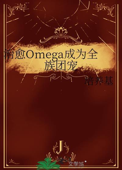 治愈Omega成为全族团宠免费