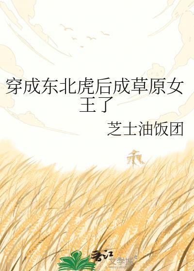 穿成东北虎后成草原女王了笔趣阁