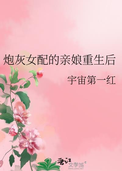 炮灰女配的亲娘重生后by宇宙第一红