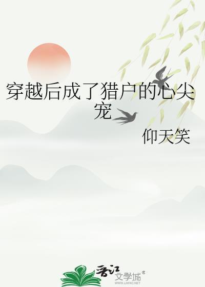 穿越后成了猎户的心尖宠免费阅读全
