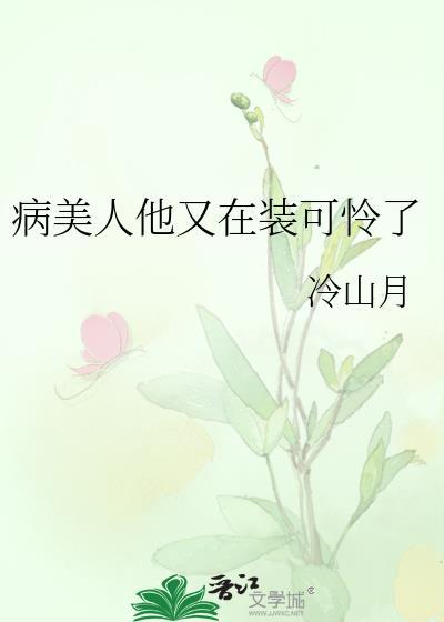病美人他又在装可怜了by冷山月免费阅读