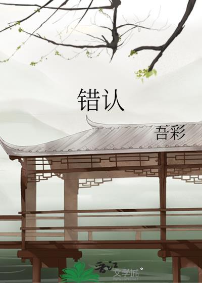 错认by咕噜咕噜魔法阵免费阅读