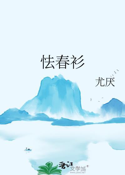 怯春衫的优点特点是什么