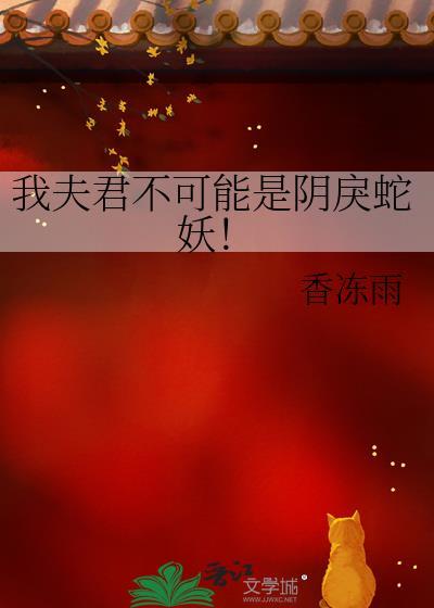 我夫君不可能是阴戾蛇妖!百度
