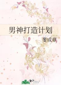 男神打造计划by斐成章全文免费阅读笔趣阁