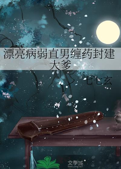 漂亮病弱直男缠药封建大爹男txt
