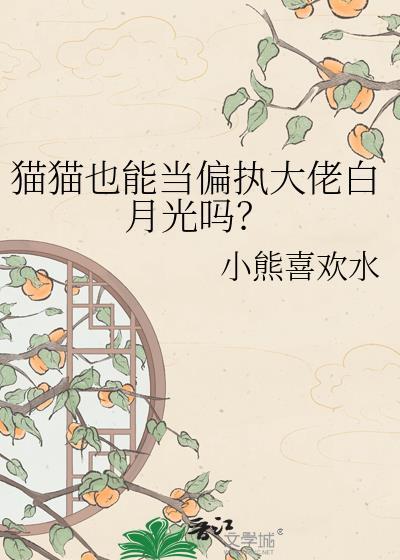 猫猫也能当偏执大佬白月光吗