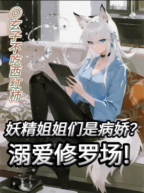 妖精姐姐们是病娇?溺爱修罗场在线阅读