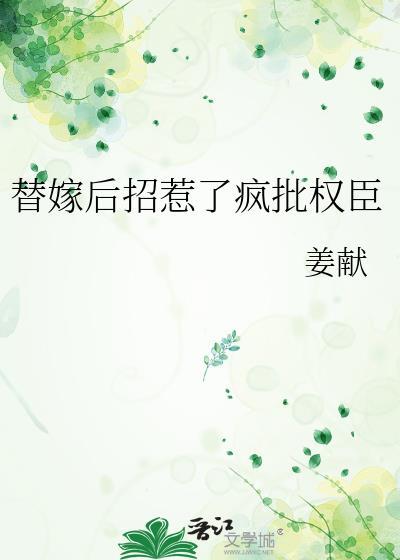 替嫁后招惹了疯批权臣姜献附带番外