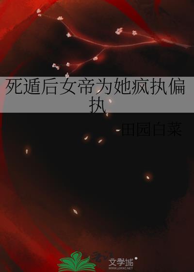 死遁后女帝为她疯执偏执百度