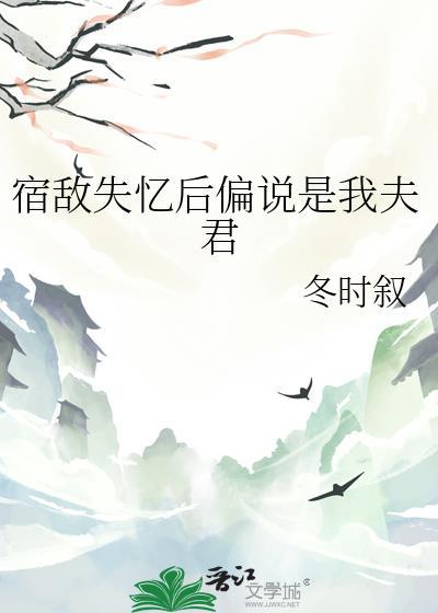 我的宿敌失忆后成了我老公