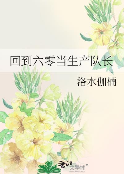 回到六零当生产队长by洛水伽楠 百度