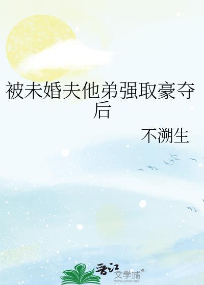 被未婚夫兄长抢娶后百度