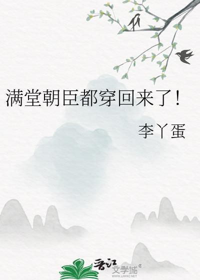 满堂朝臣都穿回来了!作者李丫蛋