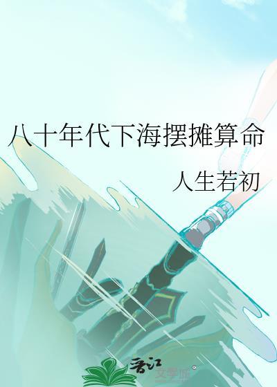 八十年代下海摆摊算命 笔趣阁