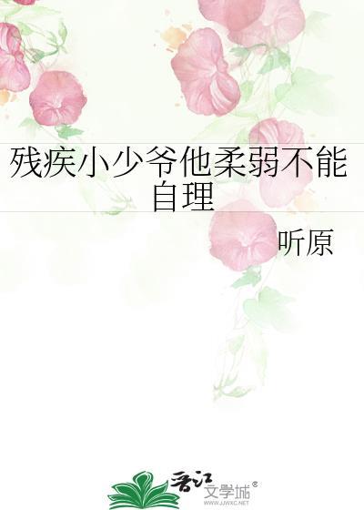 残疾小少爷他柔弱不能自理免费阅读最新章节贴吧