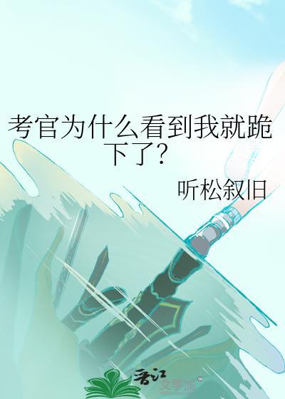 考官为什么看到我就跪下了?21