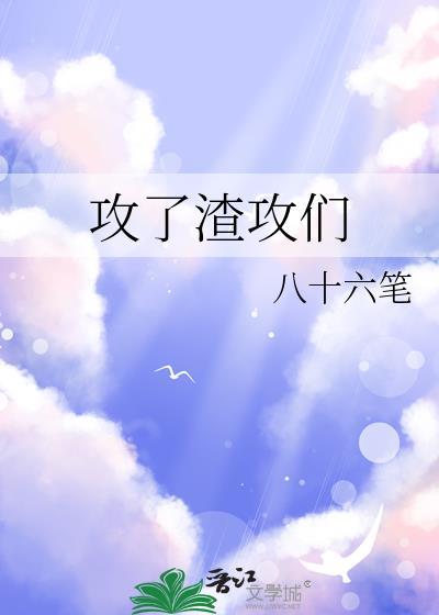 攻了渣攻们八十六笔最新章节阅读