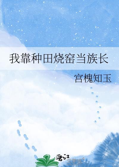 我靠种田烧窑当族长txt