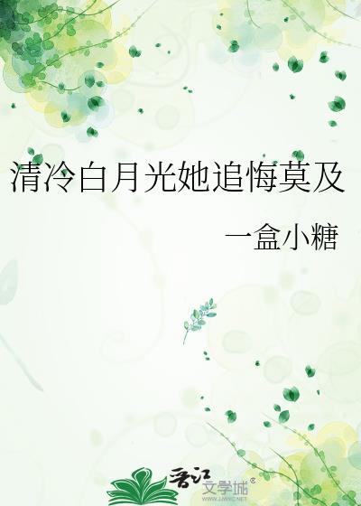 清冷白月光她追悔莫及番外一盒小糖百度