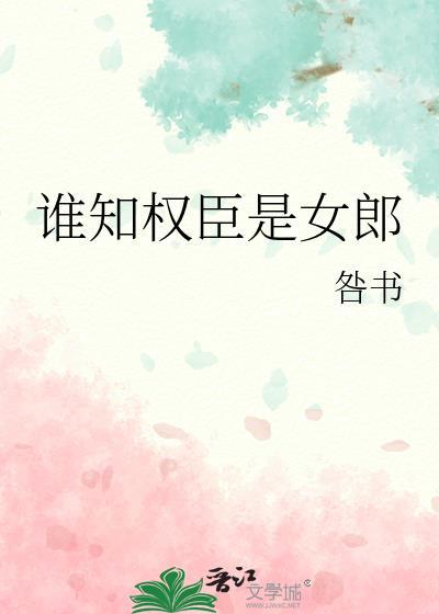 谁知权臣是女郎男主是谁