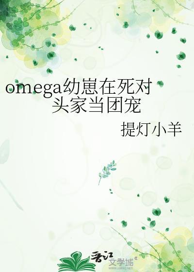 omega幼崽在死对头家当团宠TXT