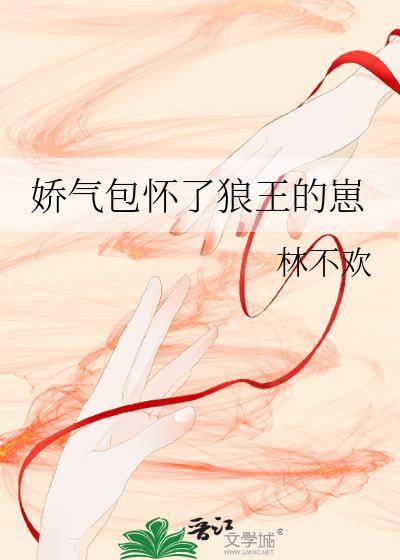 娇气包怀了狼王的崽txt