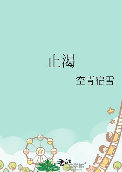 止渴by空青宿雪txt全文免费观看
