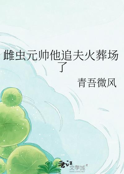 雌虫元帅他追夫火葬场了by青吾微风