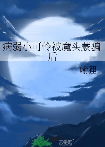 病弱小可怜被魔头蒙骗后txt