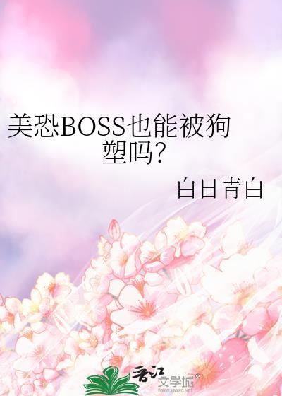 美恐boss也能被狗塑吗?全文免费阅读