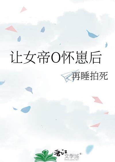 让女帝o怀崽后gl