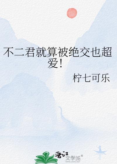 不二君就算被绝交也超爱txt