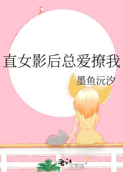 直女影后总爱撩我_墨鱼沅汐