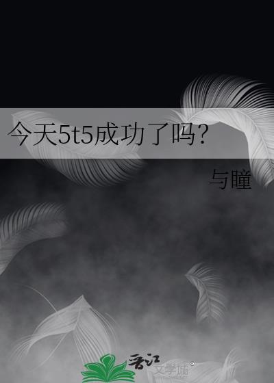 今天5t5成功了吗?静瞳