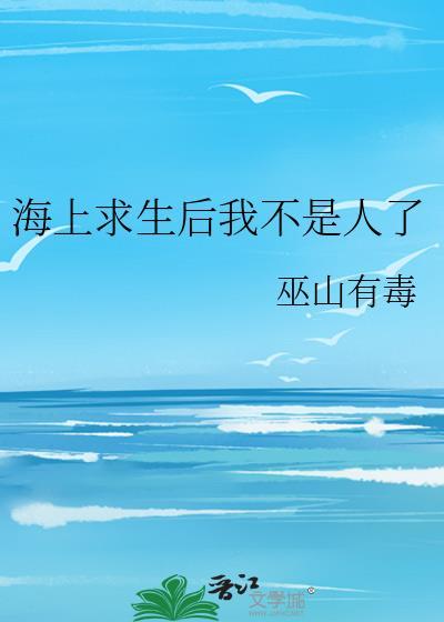 海上求生后我不是人了 巫山有毒 免费