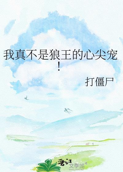 我真不是狼王的心尖宠笔趣阁