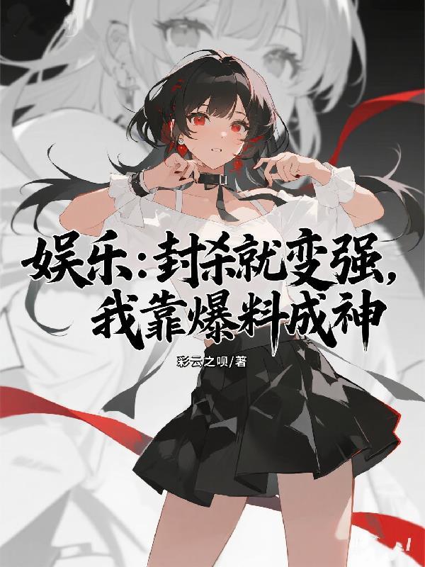 娱乐：封杀就变强，我靠爆料成神