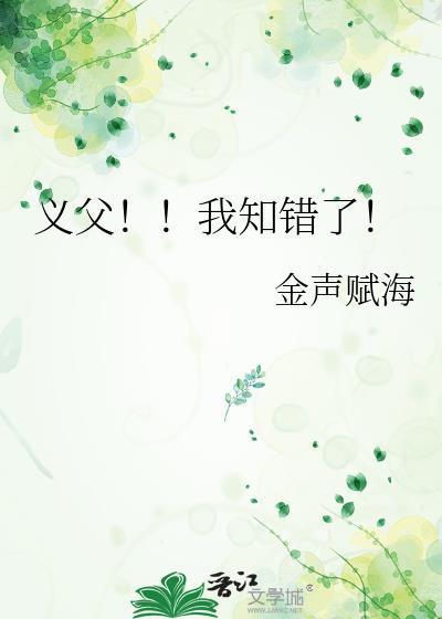 义父！！我知错了！