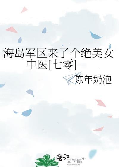 海岛军区来了个绝美女中医[七零]