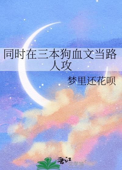 同时在三本狗血文当路人攻